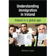 Understanding Immigration in Ireland State capital and labour in a global age by Loyal, Steven, 9780719078309