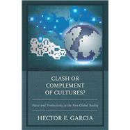 Clash or Complement of Cultures? Peace and Productivity in the New Global Reality by Garcia, Hector E., 9780761868309
