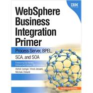 WebSphere Business Integration Primer Process Server, BPEL, SCA, and SOA by Iyengar, Ashok; Jessani, Vinod; Chilanti, Michele, 9780132248310