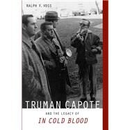 Truman Capote and the Legacy of in Cold Blood by Voss, Ralph F., 9780817358310