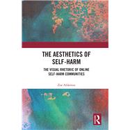 The Aesthetics of Self-Harm: Visual Rhetoric and Community Formation by Alderton; Zoe, 9781138638310