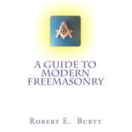 A Guide to Modern Freemasonry by Burtt, Robert E., 9781482788310
