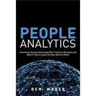 People Analytics How Social Sensing Technology Will Transform Business and What It Tells Us about the Future of Work by Waber, Ben, 9780133158311