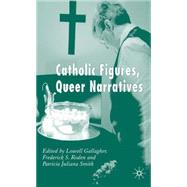 Catholic Figures, Queer Narratives by Gallagher, Lowell; Roden, Frederick S.; Smith, Patricia Juliana, 9780230008311
