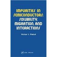 Impurities in Semiconductors: Solubility, Migration and Interactions by Fistul; Victor I., 9780415308311