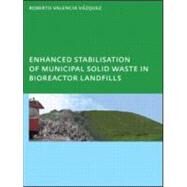 Enhanced stabilisation of municipal solid waste in bioreactor landfills: UNESCO-IHE PhD Thesis by Valencia Vazquez; Roberto, 9780415478311