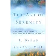 The Art of Serenity The Path to a Joyful Life in the Best and Worst of Times by Karasu, T. Byram, 9780743228312