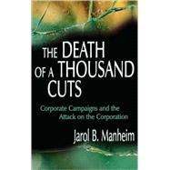 The Death of A Thousand Cuts: Corporate Campaigns and the Attack on the Corporation by Manheim; Jarol B., 9780805838312