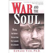 War and the Soul Healing Our Nation's Veterans from Post-tramatic Stress Disorder by Tick, Edward, 9780835608312