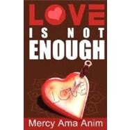 Love Is Not Enough by Anim, Mercy Ama, 9780981688312