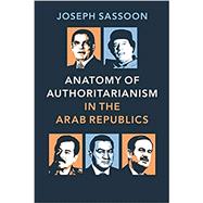 Anatomy of Authoritarianism in the Arab Republics by Sassoon, Joseph, 9781107618312