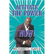 Activate the Power Now! by Gayle, Richard C., 9781973668312