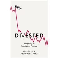 Divested Inequality in the Age of Finance by Lin, Ken-Hou; Neely, Megan Tobias, 9780190638313