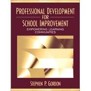 Professional Development for School Improvement Empowering Learning Communities by Gordon, Stephen P., 9780205268313