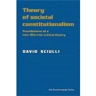 Theory of Societal Constitutionalism: Foundations of a Non-Marxist Critical Theory by David Sciulli, 9780521148313
