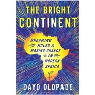 The Bright Continent: Breaking Rules and Making Change in Modern Africa by Olopade, Dayo, 9780547678313