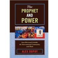 The Prophet and Power Jean-Bertrand Aristide, the International Community, and Haiti by Dupuy, Alex; Laraque, Franck, 9780742538313