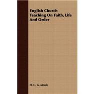English Church Teaching on Faith, Life and Order by Moule, H. C. G., 9781408668313