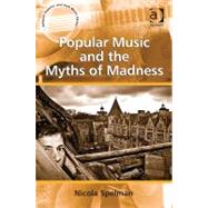 Popular Music and the Myths of Madness by Spelman,Nicola, 9781409418313