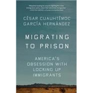 Migrating to Prison by C�sar Cuauht�moc Garc�a Hern�ndez, 9781620978313
