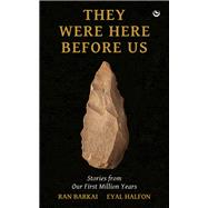 They Were Here Before Us Stories from the First Million Years by Halfon, Eyal; Barkai, Ran, 9781786788313