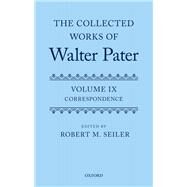 The Collected Works of Walter Pater, vol. IX: Correspondence by Seiler, Robert, 9780192848314