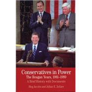 Conservatives in Power: The Reagan Years, 1981-1989 A Brief History with Documents by Jacobs, Meg; Zelizer, Julian E., 9780312488314