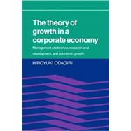 The Theory of Growth in a Corporate Economy: Management, Preference, Research and Development, and Economic Growth by Hiroyuki Odagiri, 9780521068314