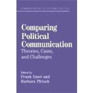 Comparing Political Communication: Theories, Cases, and Challenges by Edited by Frank Esser , Barbara Pfetsch, 9780521828314