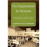 No Depression in Heaven The Great Depression, the New Deal, and the Transformation of Religion in the Delta by Greene, Alison Collis, 9780190858315