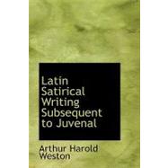 Latin Satirical Writing Subsequent to Juvenal by Weston, Arthur Harold, 9780554728315