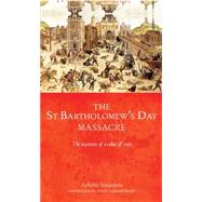 The Saint Bartholomew's Day Massacre The Mysteries of a Crime of State by Jouanna, Arlette; Bergin, Joseph, 9780719088315