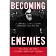 Becoming Enemies U.S.-Iran Relations and the Iran-Iraq War, 19791988 by Blight, James G.; Lang, janet M.; Banai, Hussein; Byrne, Malcolm; Tirman, John; Riedel, Bruce, 9781442208315