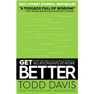 Get Better 15 Proven Practices to Build Effective Relationships at Work by Davis, Todd, 9781501158315
