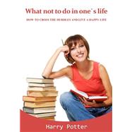 What Not to Do in One`s Life by Potter, Harry, 9781505598315