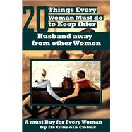 20 Things Every Woman Must Do to Keep Their Husband Away from Other Women by Coker, Olusola B., 9781523798315