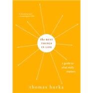 The Best Things in Life A Guide to What Really Matters by Hurka, Thomas, 9780190228316