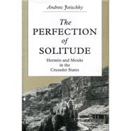 The Perfection of Solitude: Hermits and Monks in the Crusader States by Jotischky, Andrew, 9780271028316