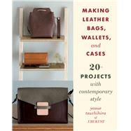 Making Leather Bags, Wallets, and Cases by Tsuchihira, Yasue, 9780811738316