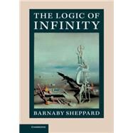 The Logic of Infinity by Sheppard, Barnaby, 9781107058316