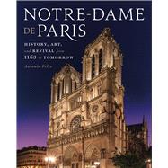 Notre-Dame de Paris History, Art, and Revival from 1163 to Tomorrow by Felix, Antonia, 9781454938316