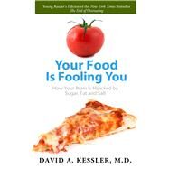 Your Food Is Fooling You How Your Brain Is Hijacked by Sugar, Fat, and Salt by Kessler, David A., M.D., 9781596438316