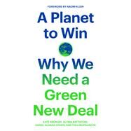 A Planet to Win Why We Need a Green New Deal by Aronoff, Kate; Battistoni, Alyssa; Cohen, Daniel Aldana; Riofrancos, Thea; Klein, Naomi, 9781788738316