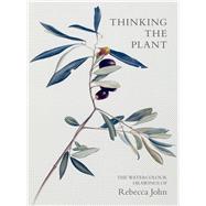 Thinking the Plant The Watercolour Drawings of Rebecca John by John, Rebecca, 9781910258316