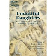 Undutiful Daughters New Directions in Feminist Thought and Practice by Gunkel, Henriette; Nigianni, Chrysanthi; Soderback, Fanny, 9780230118317