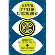 Altered States of Consciousness Experiences Out of Time and Self by Wittmann, Marc; Hurd, Philippa, 9780262038317