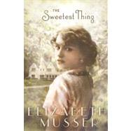 The Sweetest Thing by Musser, Elizabeth, 9780764208317