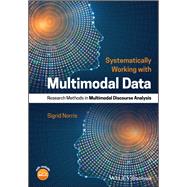 Systematically Working with Multimodal Data Research Methods in Multimodal Discourse Analysis by Norris, Sigrid, 9781119168317
