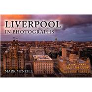 Liverpool in Photographs by McNeill, Mark, 9781398118317
