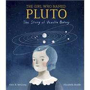 The Girl Who Named Pluto The Story of Venetia Burney by McGinty, Alice B.; Haidle, Elizabeth, 9781524768317